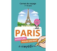 Paris, Carnet de voyage 7-14 ans: Aventure pour enfant à compléter