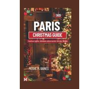 PARIS CHRISTMAS GUIDE 2025: Festive Lights, Markets &Romantic Winter Walks