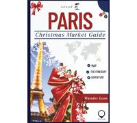 Paris Christmas Market Guide: A Complete Holiday Travel,Shopping Guide to Paris, Christmas Markets, Festive Experiences, and Must-See Sights (Wander Leon Travels)