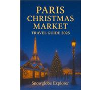 PARIS CHRISTMAS MARKET TRAVEL GUIDE (FULL COLOR): Discover Festive Lights, Magical Markets, Seasonal Experiences, and Insider Tips for an Unforgettable Holiday. (The Christmas Markets Series)