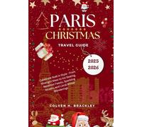 Paris Christmas Travel Guide 2025 - 2026: Celebrate Noël in Style - From Midnight Mass to Ice Skating, Réveillon Feasts, Sparkling Streets, and Local ... the Rest, and Go Deeper Wherever You Travel)