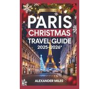 Paris Christmas Travel Guide 2025-2026: Experience Christmas in Paris: Holiday Events, Magical Markets, Festive Foods, Shopping, and Itineraries for Every Traveler (City Unlocked Series)