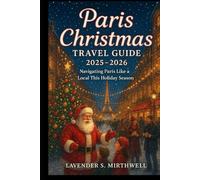 Paris Christmas Travel Guide 2025 - 2026: Navigating Paris Like a Local This Holiday Season (The Christmas Compass: Pointing travelers to the merriest corners of the world)