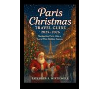 Paris Christmas Travel Guide 2025 - 2026: Navigating Paris Like a Local This Holiday Season (The Christmas Compass: Pointing travelers to the merriest corners of the world)