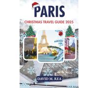 Paris Christmas Travel Guide 2025: A Magical Holiday Journey Through Markets, Traditions, and Winter Wonders (Christmas Travel Guides 2025)