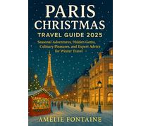 Paris Christmas Travel Guide 2025: Seasonal Adventures, Hidden Gems, Culinary Pleasures, and Expert Advice for Winter Travel
