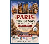 Paris Christmas Travel Guide 2026-2027: Magical Markets, Secret Cafés and the Most Romantic Holiday Itinerary - Tuileries Lights, Gourmet Bakery Tours, and Winter Magic. (SmartTravel Handbooks)