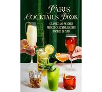 Paris Cocktails Book: Classic and Modern French Cocktail Recipes Inspired by Paris