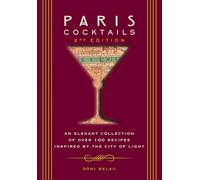 Paris Cocktails, Second Edition: An Elegant Collection of Over 100 Recipes Inspired by the City of Light (City Cocktails)