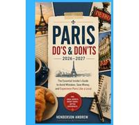 Paris Do’s & Don’ts 2026-2027: The Essential Insider’s Guide to Avoid Mistakes, Save Money, and Experience Paris Like a Local