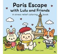 Paris Escape with Lulu and Friends: A Stress Relief Coloring Book for Teens and Adults | Cute and Cozy Paris Travel Scenes with Adorable Animal Friends