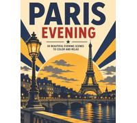 Paris Evening Coloring Book: 50 Romantic Moonlit Cafés, Charming Streets, Hidden Courtyards, Elegant Gardens & Iconic Paris Landmarks for Relaxation and Stress Relief