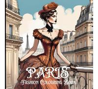 Paris Fashion Colouring Book: A Stylish Journey Through Time - Color Vintage Elegance & Modern Chic in the Heart of Paris