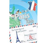 Paris for Kids Travel Book - Travel Journal and Activity Book: A Travel Diary with fun facts and activities for drawing, playing and learning (Fun Travel Books Kids)