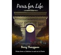 Paris for Life: Notes from a Lifetime in and out of Paris