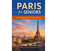 Paris for Seniors: A Comfortable Guide for Older Travelers (Europe for Seniors Travel Guide)