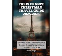 Paris France Christmas Travel Guide 2025-2026: Discover Parisian Holiday Lights, Champs-Élysées Festivities, and Seasonal Delicacies (2025-2026 ... ... Winter Travel guide and Vacation Locations)