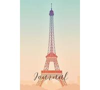 Paris France Journal: Eiffel Tower Notebook for Paris Lovers, Francophiles and World Travelers