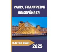 Paris, Frankreich Reiseführer 2025: Ein umfassender Reiseführer für Paris: Denkmäler, Cafés und Tagesausflüge