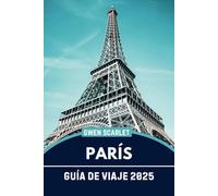 PARÍS Guía de Viaje 2025: Un manual esencial para navegar por la ciudad y experimentar la ciudad