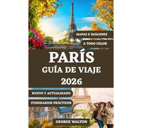 PARÍS GUÍA DE VIAJE (A TODO COLOR): Tu manual completo de lugares emblemáticos, gastronomía local, joyas ocultas, compras, consejos de temporada e ... (Guías de Viaje Esenciales y Completas)