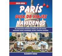París Guía de Viajes Navideños 2025-2026: Una encantadora experiencia invernal con luces festivas, tradiciones locales, gastronomía, cultura y mercados navideños