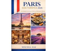 PARÍS GUÍA TURÍSTICA 2026: La Ciudad de la Luz, el Arte y el Romance Eterno