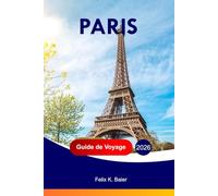 Paris Guide de voyage 2026: Explorez les attractions, les aventures, les divertissements en famille, les gastronomies, les sites culturels, les ... de la France avec des itinéraires parfaits