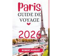 PARIS GUIDE DE VOYAGE 2026: « Ville de l'amour : découvrez le cœur romantique de la France »