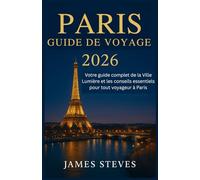 Paris Guide de voyage 2026: Votre guide complet de la Ville Lumière et les conseils essentiels pour tout voyageur à Paris