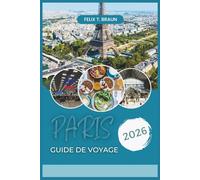 Paris Guide De Voyage 2026: Votre guide d'initié vers des joyaux cachés, des sites emblématiques et des expériences de voyage authentiques