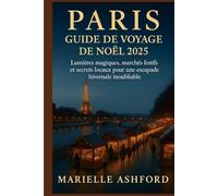 PARIS GUIDE DE VOYAGE DE NOËL 2025: Lumières magiques, marchés festifs et secrets locaux pour une escapade hivernale inoubliable