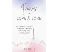 Paris In Love & Lore: A Guide to Romantic Hideaways, Quirky Tales, and Chic Escapes In and Around Paris (Paris, Personally)
