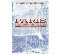 Paris in Modern Times: From the Old Regime to the Present Day