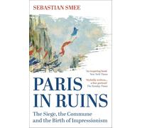 Paris in Ruins: The Siege, the Commune and the Birth of Impressionism