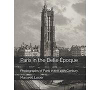Paris in the Belle Époque: Photographs of Paris in the 19th Century