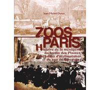 Paris les zoos: Histoire de la ménagerie du Jardin des Plantes, du Jardin d'acclimatation et du zoo de Vincennes