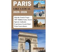 Paris Like a Local 2025-2026: Skip the Tourist Traps - 150+ Hidden Gems, Secret Spots & Authentic Experiences Locals Don't Want You to Know