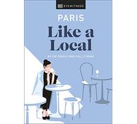 Paris Like a Local: By the People Who Call It Home (Local Travel Guide)