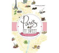 Paris, My Sweet: A Year in the City of Light (and Dark Chocolate)
