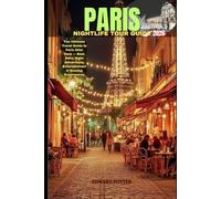 PARIS NIGHTLIFE TOUR GUIDE 2026: The Ultimate Travel Guide to Paris After Dark - Best Bars, Night Attractions, Entertainment & Evening Experiences