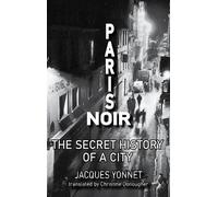 Paris Noir: The Secret History of a City: 1 (City Noir)