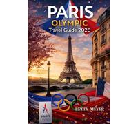 Paris Olympic Travel Guide 2026: A Smart Stress Free Guide to Saving Money, Avoiding Crowds and Getting Around Paris During the Olympic Games (Guidebook Travel by Betty M. Meyer)