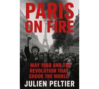 Paris on Fire: May 1968 and the Revolution That Shook the World (Revolts of Modern France)