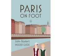 Paris on Foot: John Baxter's Insider Guide