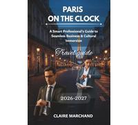 PARIS ON THE CLOCK: A Smart Professional's Guide to Seamless Business & Cultural Immersion (PARIS WITH PURPOSE)