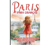 Paris para Crianças. O Guia de Viagem Interativo para Exploradores dos 6 aos 10 Anos