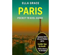 Paris Pocket Travel Guide: “Explore Paris: Hidden Gems, Insider Tips, Top Attractions & Complete Itineraries for Every Budget”