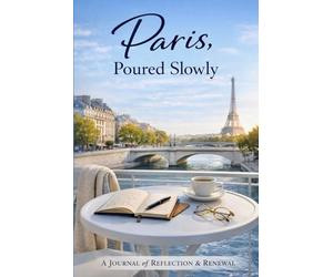Paris, Poured Slowly: A Reflective Guide to Mindfulness, Intentional Living, and Personal Transformation for Women