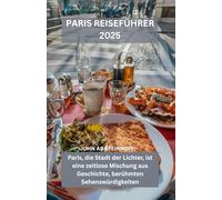 PARIS REISEFÜHRER 2025: Paris, die Stadt der Lichter, ist eine zeitlose Mischung aus Geschichte, berühmten Sehenswürdigkeiten, charmanten ... und romantischem Flair für jeden Reisenden.